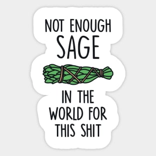 Not Enough Sage in The World for This Shit Sticker